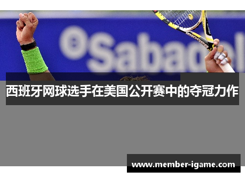 西班牙网球选手在美国公开赛中的夺冠力作