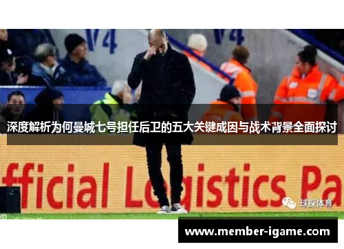 深度解析为何曼城七号担任后卫的五大关键成因与战术背景全面探讨