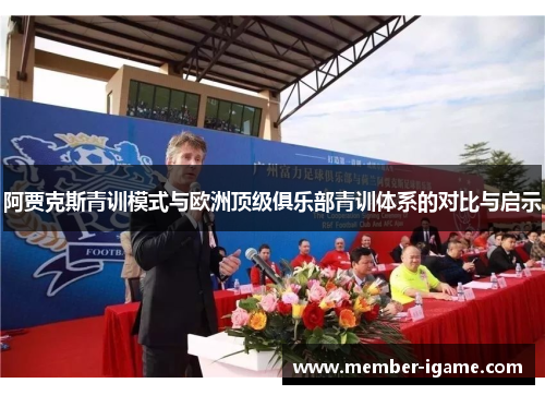 阿贾克斯青训模式与欧洲顶级俱乐部青训体系的对比与启示
