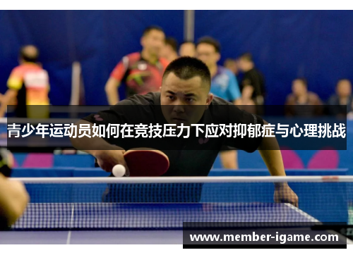 青少年运动员如何在竞技压力下应对抑郁症与心理挑战 青少年运动员如何在竞技压力下应对抑郁症与心理挑战