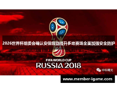 2026世界杯组委会确认安保级别提升多地赛场全面加强安全防护 2026世界杯组委会确认安保级别提升多地赛场全面加强安全防护